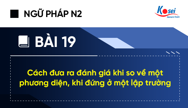 Ngữ Pháp Tiếng Nhật N2 - Bài 19: Cách Đưa Ra Đánh Giá Khi So Về Một Phương Diện, Khi Đứng Ở Một Lập Trường